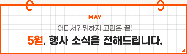 어디서? 뭐하지 고민은 끝! 5월, 행사 소식을 전해드립니다.